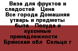 Ваза для фруктов и сладостей › Цена ­ 300 - Все города Домашняя утварь и предметы быта » Посуда и кухонные принадлежности   . Брянская обл.,Сельцо г.